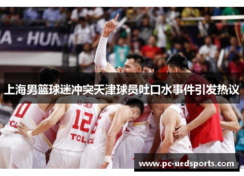 上海男篮球迷冲突天津球员吐口水事件引发热议