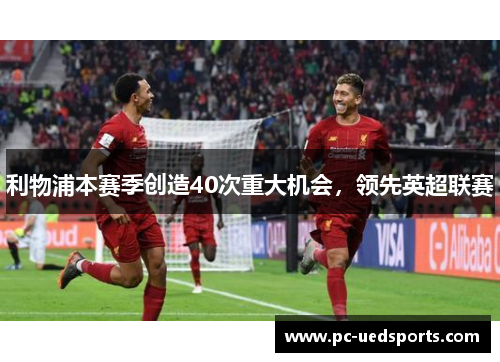利物浦本赛季创造40次重大机会,领先英超联赛
