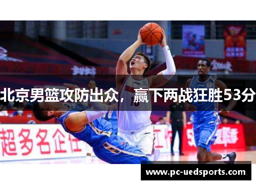 北京男篮攻防出众，赢下两战狂胜53分