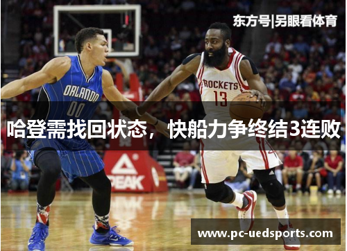 哈登需找回状态,快船力争终结3连败 哈登需找回状态,快船力争终结3连败