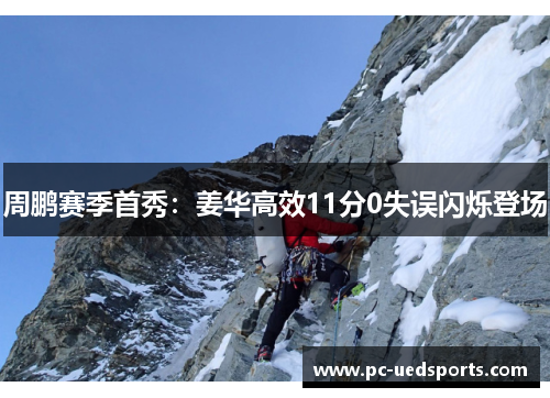 周鹏赛季首秀:姜华高效11分0失误闪烁登场 周鹏赛季首秀:姜华高效11分0失误闪烁登场