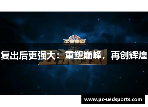 复出后更强大:重塑巅峰,再创辉煌 复出后更强大:重塑巅峰,再创辉煌