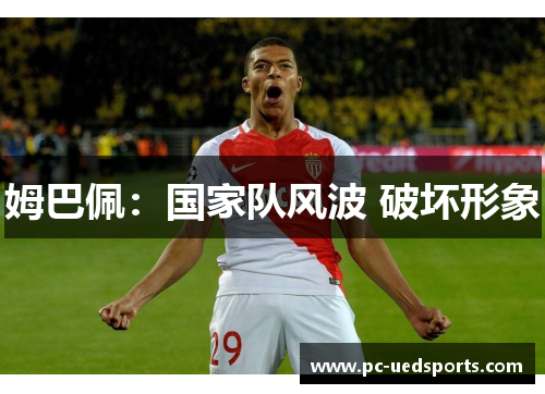 姆巴佩:国家队风波 破坏形象 姆巴佩:国家队风波 破坏形象
