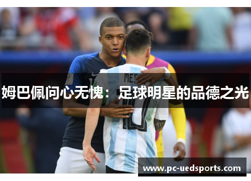 姆巴佩问心无愧:足球明星的品德之光 姆巴佩问心无愧:足球明星的品德之光
