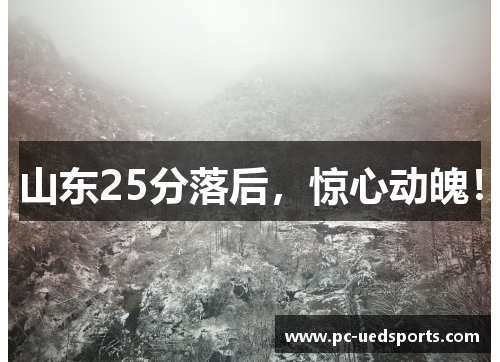 山东25分落后,惊心动魄! 山东25分落后,惊心动魄!