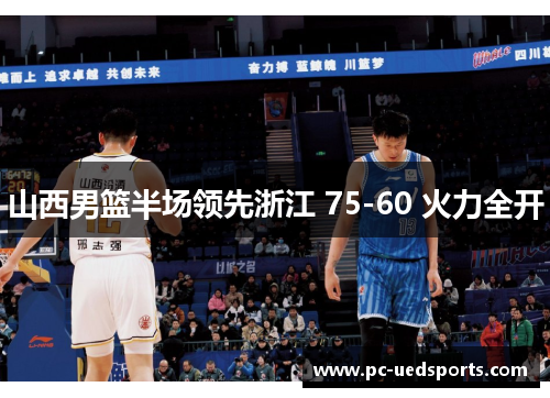 山西男篮半场领先浙江 75-60 火力全开