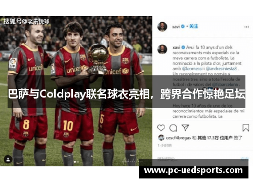 巴萨与Coldplay联名球衣亮相,跨界合作惊艳足坛 巴萨与Coldplay联名球衣亮相,跨界合作惊艳足坛