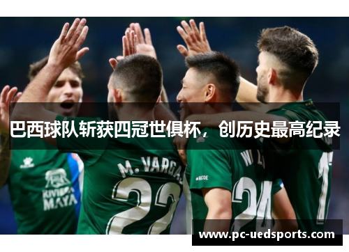 巴西球队斩获四冠世俱杯,创历史最高纪录 巴西球队斩获四冠世俱杯,创历史最高纪录