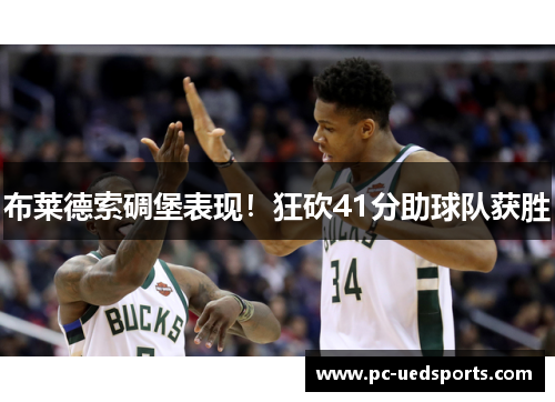 布莱德索碉堡表现!狂砍41分助球队获胜 布莱德索碉堡表现!狂砍41分助球队获胜